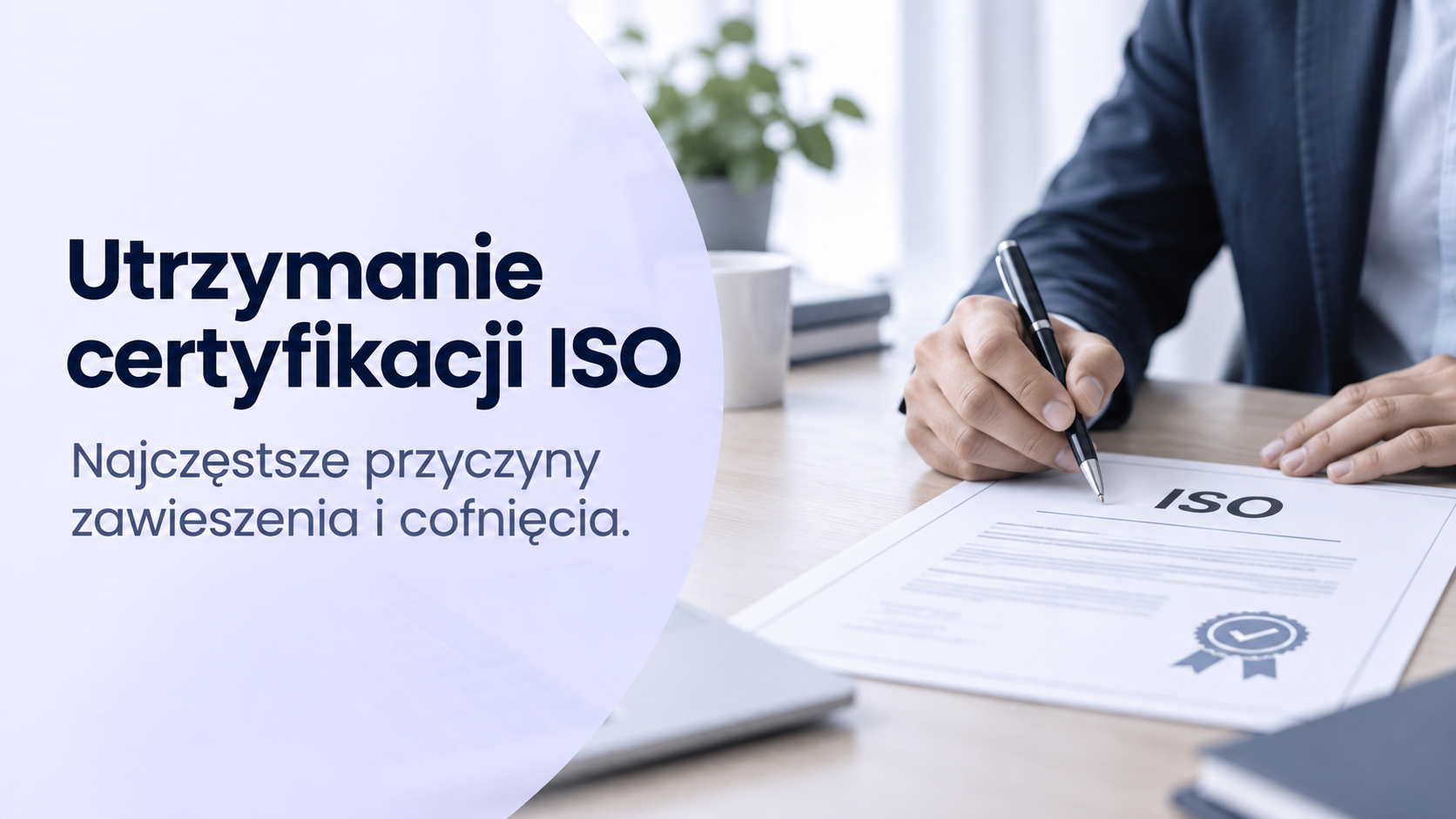 Utrzymanie certyfikacji ISO oraz przyczyny zawieszenia i cofnięcia certyfikatu